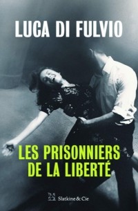 Лука Ди Фульвио - Les prisonniers de la liberté