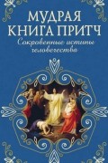 Сборник - Мудрая книга притч. Сокровенные истины человечества