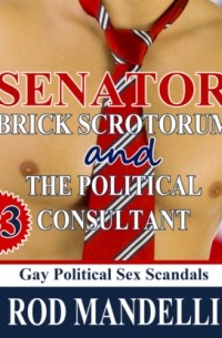 Род Манделли - Senator Brick Scrotorum and the Political Consultant - Gay Political Sex Scandals, book 3
