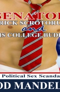 Род Манделли - Senator Brick Scrotorum and His College Buddy - Gay Political Sex Scandals, book 1