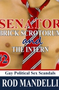 Род Манделли - Senator Brick Scrotorum and the Intern - Gay Political Sex Scandals, book 2