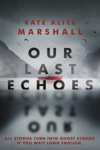 Kate Alice Marshall - Our Last Echoes