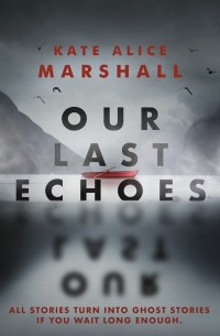 Kate Alice Marshall - Our Last Echoes