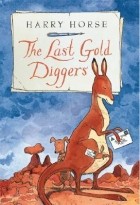 Гарри Хорс - The Last Gold Diggers: Being as It Were, an Account of a Small Dog's Adventures, Down Under