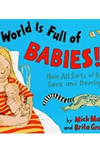 Мик Мэннинг - The World Is Full Of Babies: A book about human and animal babies