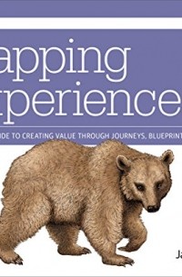 Mapping Experiences: A Complete Guide to Creating Value Through Journeys, Blueprints, and Diagrams