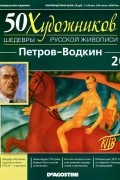 без автора - 50 художников. Шедевры русской живописи. Петров-Водкин (Выпуск №20)