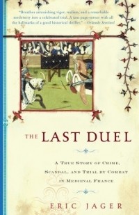 Эрик Джагер - The Last Duel: A True Story of Crime, Scandal, and Trial by Combat in Medieval France