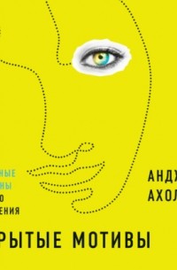 Анджела Ахола - Скрытые мотивы. Истинные причины нашего поведения