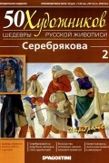 без автора - 50 художников. Шедевры русской живописи. Серебрякова (Выпуск №21)