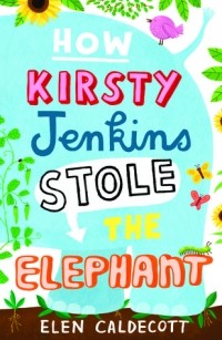Элен Калдекотт - How Kirsty Jenkins Stole the Elephant