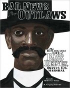 Ваунда Мишо Нельсон - Bad News for Outlaws: The Remarkable Life of Bass Reeves, Deputy U. S. Marshal