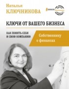 Наталья Ключникова - Ключи от вашего бизнеса. Собственнику о финансах