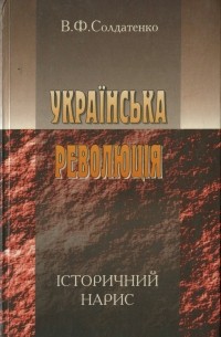 Валерий Солдатенко - Українська революція. Історичний нарис
