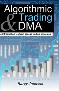 Барри Джонсон - Algorithmic Trading and DMA: An introduction to direct access trading strategies