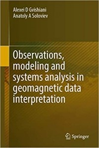  - Observations, Modeling and Systems Analysis in Geomagnetic data Interpretation
