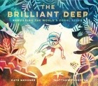 Кейт Месснер - The Brilliant Deep: Rebuilding the World's Coral Reefs: The Story of Ken Nedimyer and the Coral Restoration Foundation
