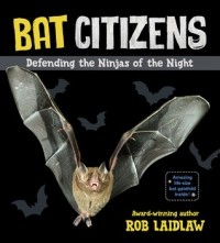 Rob Laidlaw - Bat Citizens: Defending the Ninjas of the Night