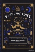 Basic Witches: Как призвать успех, изгнать драму и адски зажечь со своим ковеном