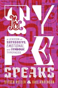 Стивен Хеллер - Type Speaks. A Lexicon of Expressive, Emotional, and Symbolic Typefaces