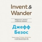 Уолтер Айзексон - Invent and Wander. Избранные статьи создателя Amazon Джеффа Безоса