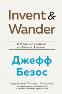 Уолтер Айзексон - Invent and Wander. Избранные статьи создателя Amazon Джеффа Безоса