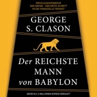 Джордж Клейсон - Der reichste Mann von Babylon - Erfolgsgeheimnisse der Antike - Der erste Schritt in die finanzielle Freiheit