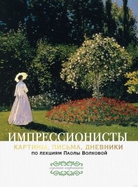  - Импрессионисты. Картины, письма, дневники. По лекциям Паолы Волковой