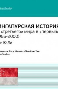 Ли Куан Ю  - Ключевые идеи книги: Сингапурская история. Из «третьего» мира в «первый» . Куан Ю Ли