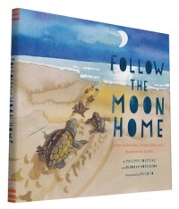 - Follow the Moon Home: A Tale of One Idea, Twenty Kids, and a Hundred Sea Turtles