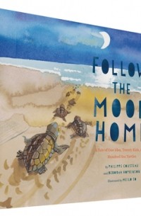  - Follow the Moon Home: A Tale of One Idea, Twenty Kids, and a Hundred Sea Turtles