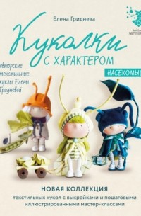 Елена Гриднева - Куколки с характером. Насекомыши. Авторские текстильные куклы Елены Гридневой