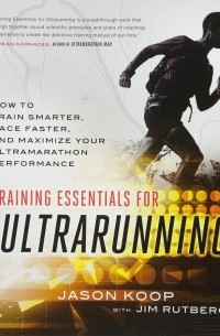 Jason Koop - Training Essentials for Ultrarunning: How to Train Smarter, Race Faster, and Maximize Your Ultramarathon Performance