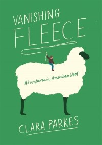 Клара Паркс - Vanishing Fleece. Adventures in American Wool