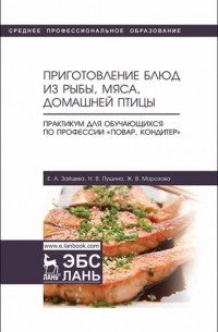 Е. А. Зайцева - Приготовление блюд из рыбы, мяса, домашней птицы. Практикум для обучающихся по профессии «Повар, кондитер»