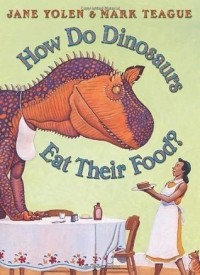 Джейн Йолен - How Do Dinosaurs Eat Their Food?