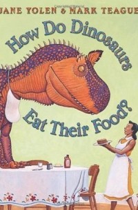 Джейн Йолен - How Do Dinosaurs Eat Their Food?