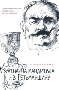 Алексей Сокирко - Кулінарна мандрівка в Гетьманщину: Секрети й таємниці староукраїнської кухні середини XVII-XVIII ст.