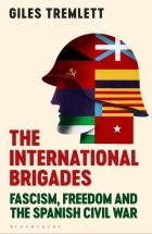 Джайлз Тремлетт - The International Brigades: Fascism, Freedom and the Spanish Civil War