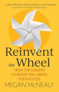 Меган Макнили - Reinvent the Wheel. How Top Leaders Leverage Well-Being for Success