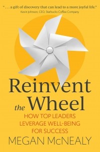 Меган Макнили - Reinvent the Wheel. How Top Leaders Leverage Well-Being for Success