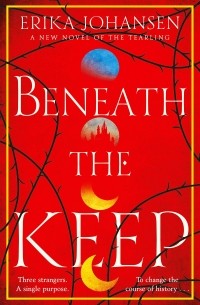 Эрика Йохансен - Beneath the Keep. A Novel of the Tearling