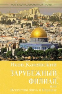 Яков Канявский - Зарубежный филиал, или Искусство жить в Израиле. Часть 1