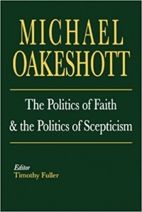 Майкл Оукшотт - The Politics of Faith and the Politics of Scepticism