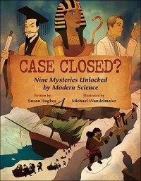 Susan Hughes - Case Closed? Nine Mysteries Unlocked by Modern Science