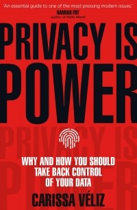 Карисса Велиз - Privacy is Power. Why and How You Should Take Back Control of Your Data