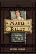 Marthe Jocelyn - Mable Riley: A Reliable Record of Humdrum, Peril, and Romance