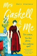 Нелл Стивенс - Mrs Gaskell and Me: Two Women, Two Love Stories, Two Centuries Apart