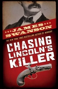 Джеймс Л. Суонсон - Chasing Lincoln's Killer