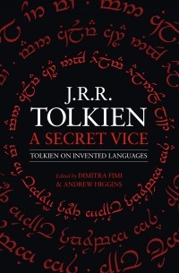 Джон Р. Р. Толкин - A Secret Vice. Tolkien on Invented Languages